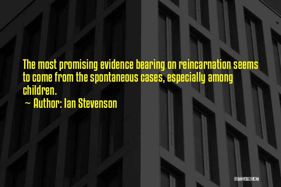 Ian Stevenson Quotes: The Most Promising Evidence Bearing On Reincarnation Seems To Come From The Spontaneous Cases, Especially Among Children.