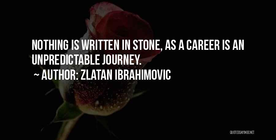 Zlatan Ibrahimovic Quotes: Nothing Is Written In Stone, As A Career Is An Unpredictable Journey.