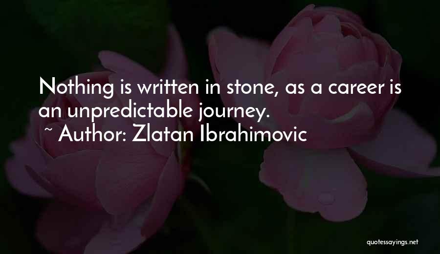 Zlatan Ibrahimovic Quotes: Nothing Is Written In Stone, As A Career Is An Unpredictable Journey.