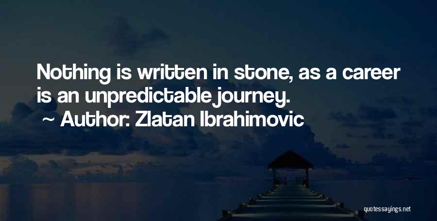 Zlatan Ibrahimovic Quotes: Nothing Is Written In Stone, As A Career Is An Unpredictable Journey.