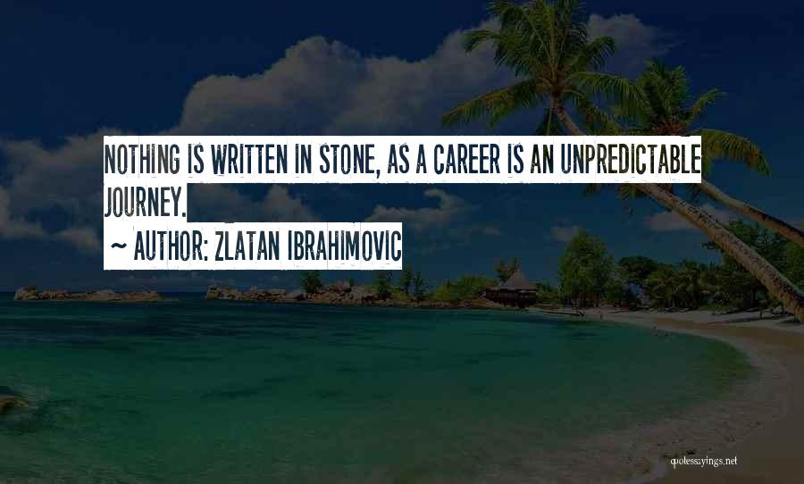 Zlatan Ibrahimovic Quotes: Nothing Is Written In Stone, As A Career Is An Unpredictable Journey.