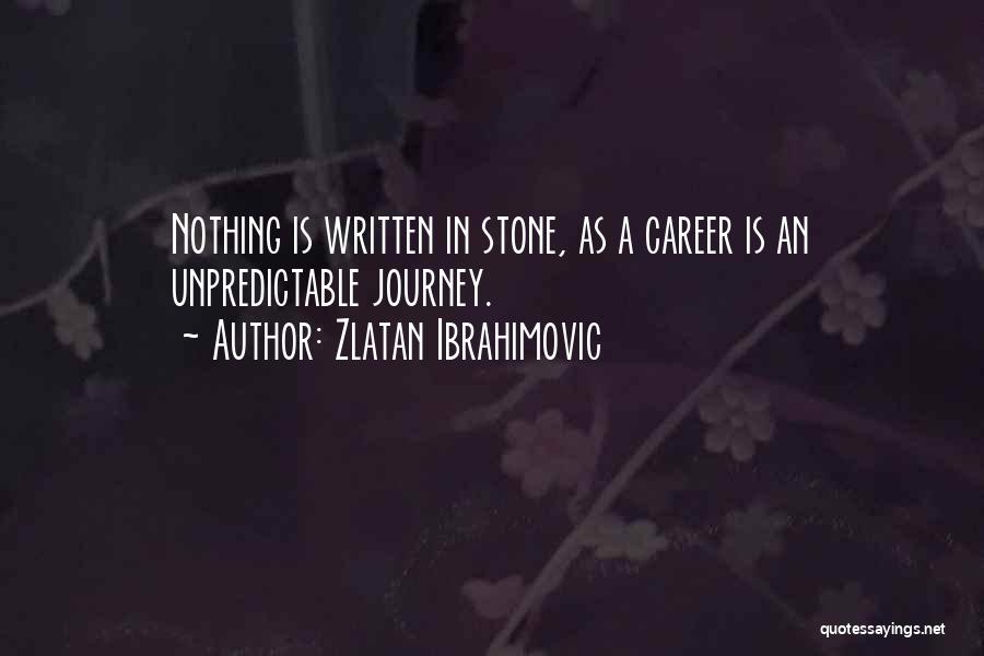 Zlatan Ibrahimovic Quotes: Nothing Is Written In Stone, As A Career Is An Unpredictable Journey.