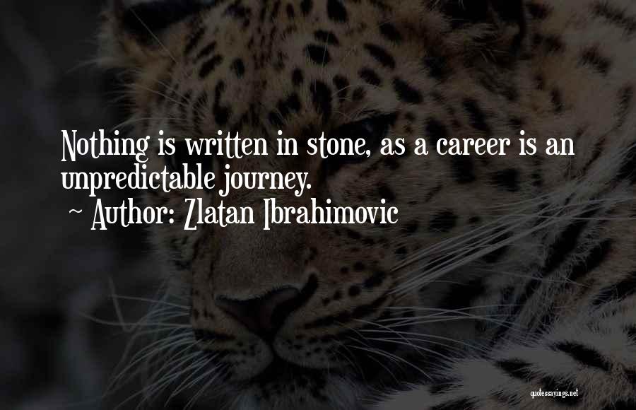 Zlatan Ibrahimovic Quotes: Nothing Is Written In Stone, As A Career Is An Unpredictable Journey.