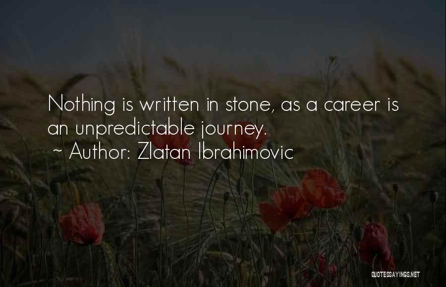 Zlatan Ibrahimovic Quotes: Nothing Is Written In Stone, As A Career Is An Unpredictable Journey.
