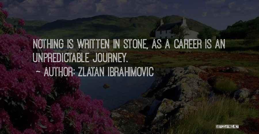 Zlatan Ibrahimovic Quotes: Nothing Is Written In Stone, As A Career Is An Unpredictable Journey.
