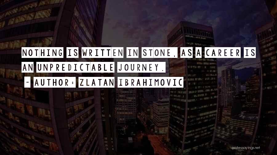 Zlatan Ibrahimovic Quotes: Nothing Is Written In Stone, As A Career Is An Unpredictable Journey.