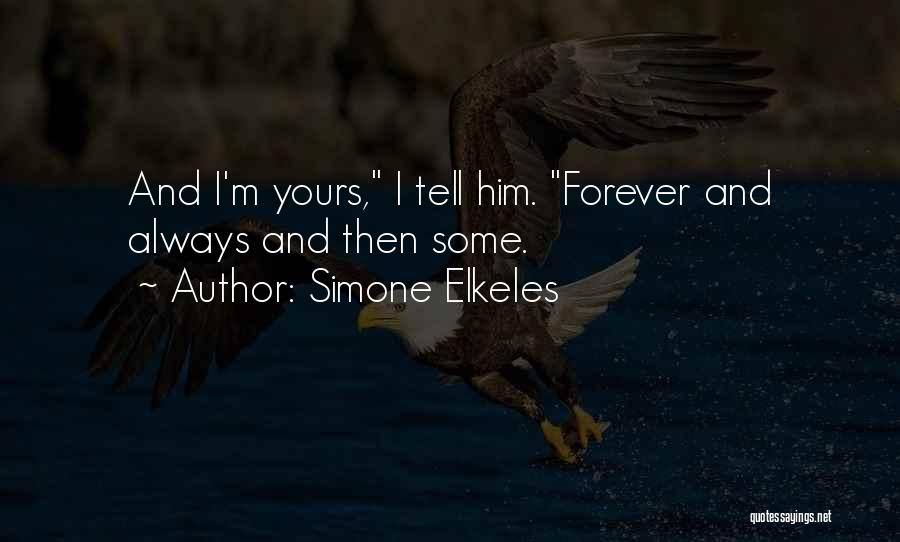 Simone Elkeles Quotes: And I'm Yours, I Tell Him. Forever And Always And Then Some.