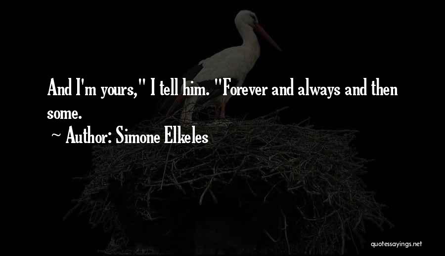 Simone Elkeles Quotes: And I'm Yours, I Tell Him. Forever And Always And Then Some.