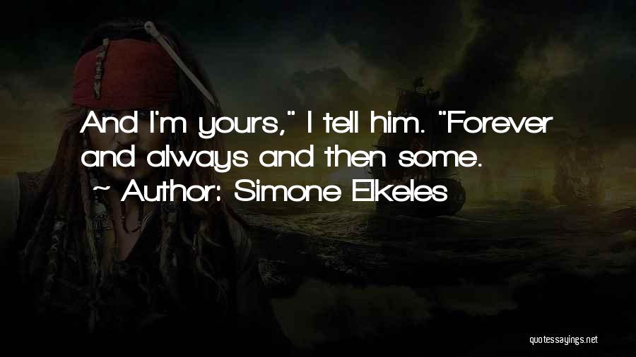 Simone Elkeles Quotes: And I'm Yours, I Tell Him. Forever And Always And Then Some.