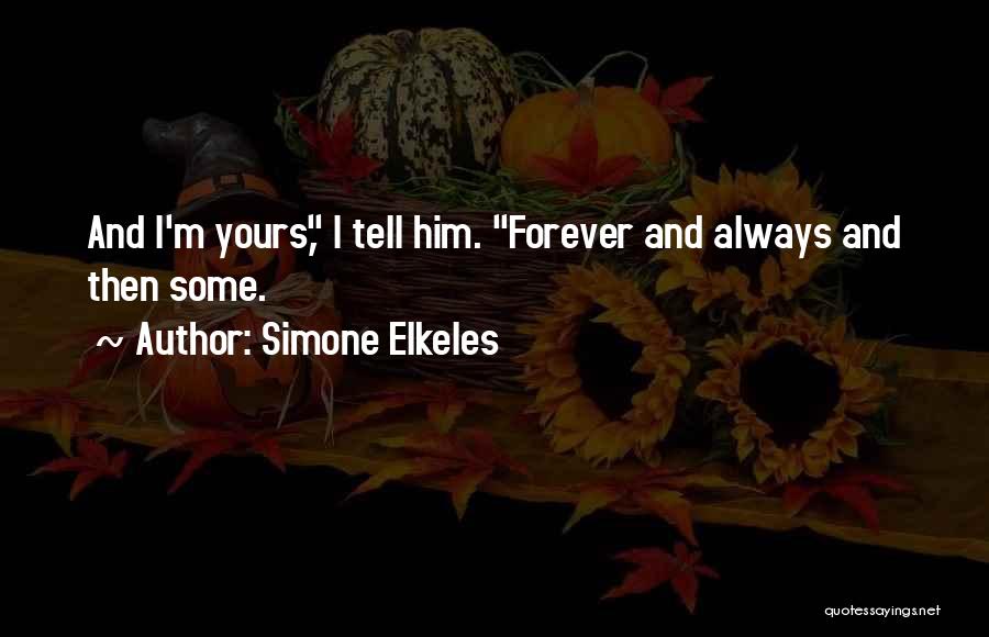 Simone Elkeles Quotes: And I'm Yours, I Tell Him. Forever And Always And Then Some.