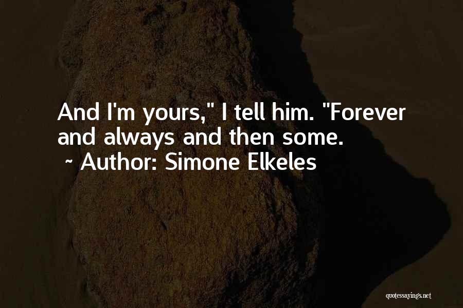 Simone Elkeles Quotes: And I'm Yours, I Tell Him. Forever And Always And Then Some.