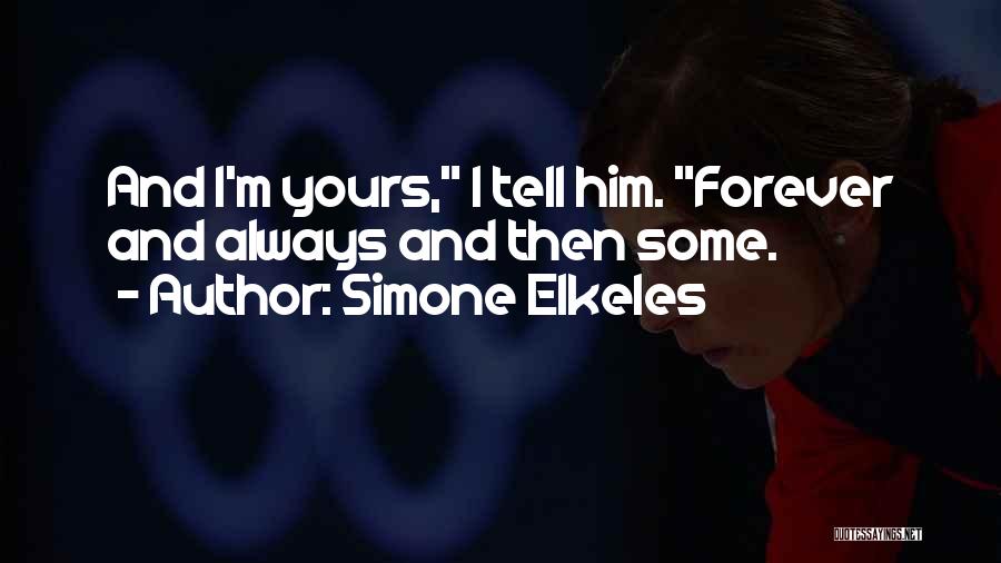 Simone Elkeles Quotes: And I'm Yours, I Tell Him. Forever And Always And Then Some.