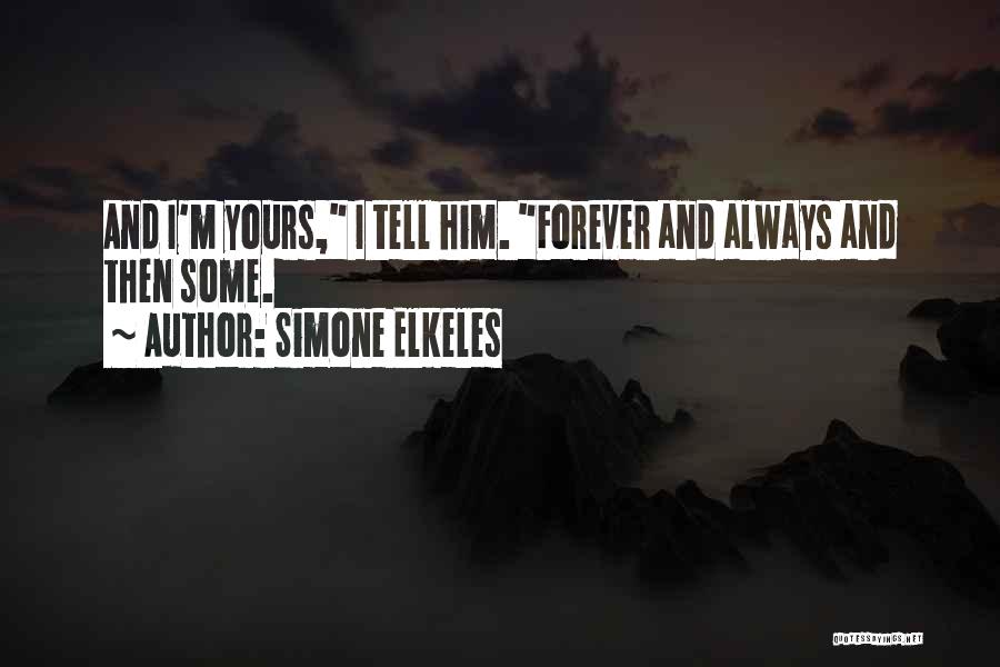 Simone Elkeles Quotes: And I'm Yours, I Tell Him. Forever And Always And Then Some.