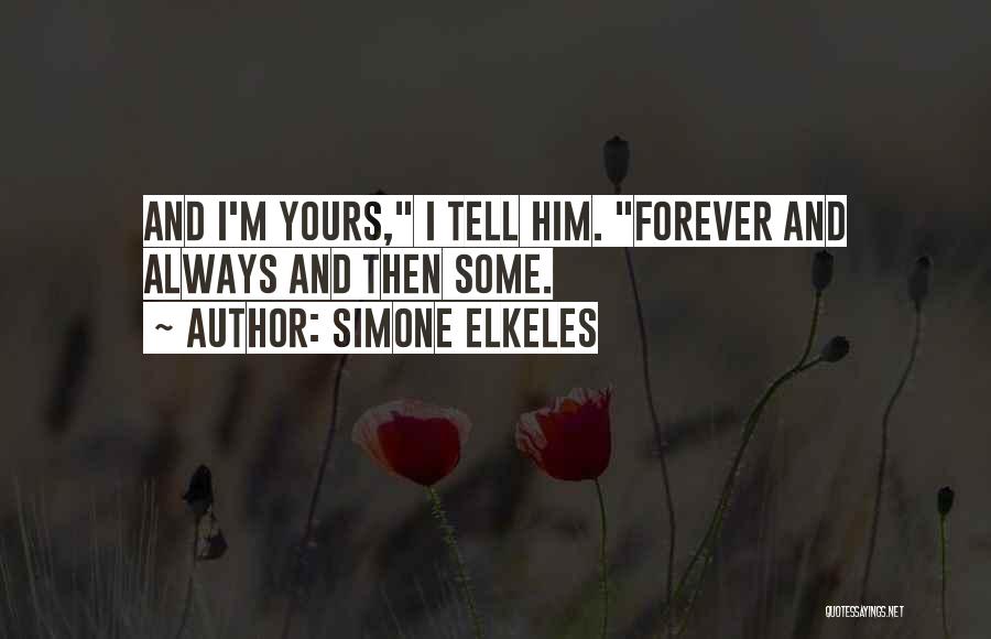 Simone Elkeles Quotes: And I'm Yours, I Tell Him. Forever And Always And Then Some.