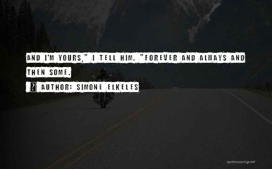 Simone Elkeles Quotes: And I'm Yours, I Tell Him. Forever And Always And Then Some.