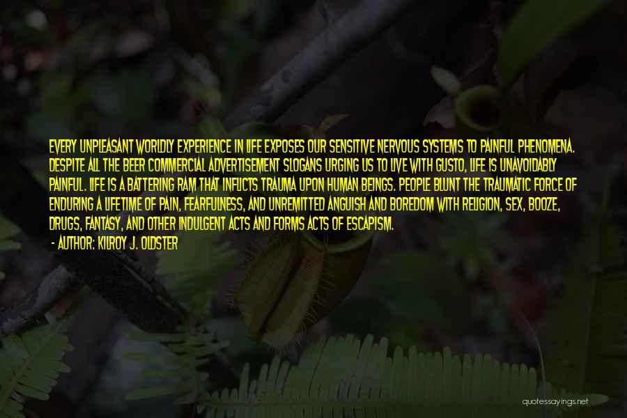 Kilroy J. Oldster Quotes: Every Unpleasant Worldly Experience In Life Exposes Our Sensitive Nervous Systems To Painful Phenomena. Despite All The Beer Commercial Advertisement