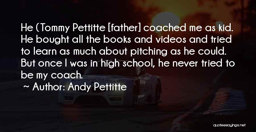 Andy Pettitte Quotes: He (tommy Pettitte [father] Coached Me As Kid. He Bought All The Books And Videos And Tried To Learn As