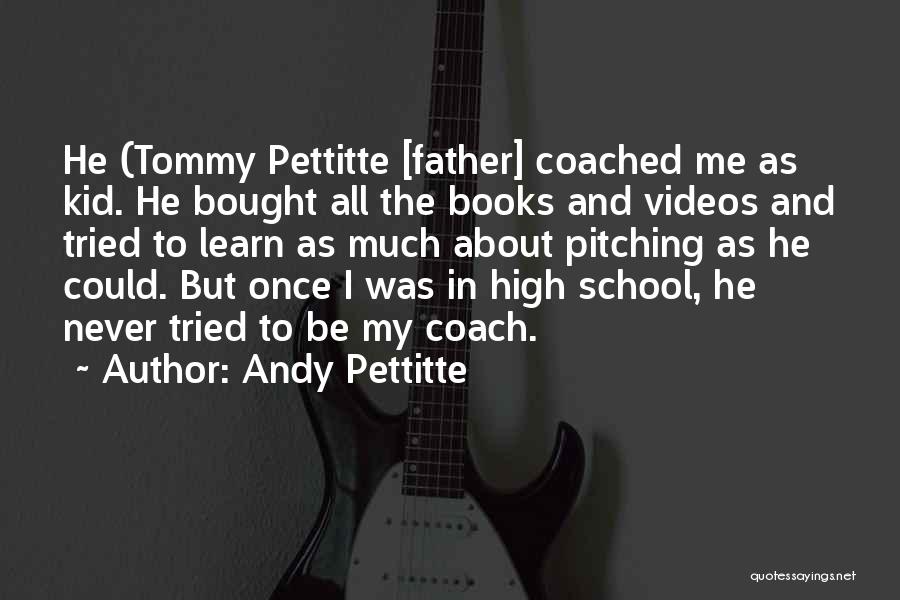 Andy Pettitte Quotes: He (tommy Pettitte [father] Coached Me As Kid. He Bought All The Books And Videos And Tried To Learn As
