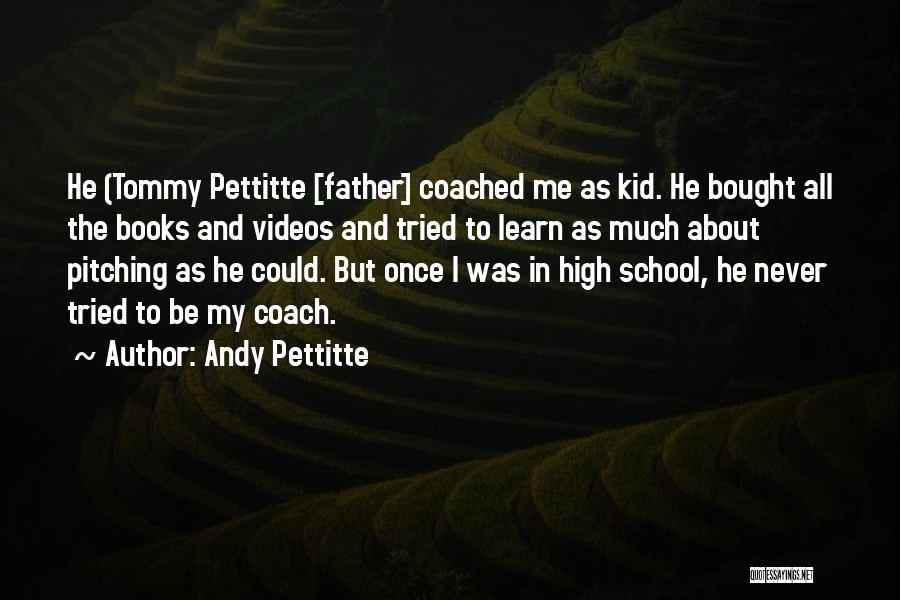 Andy Pettitte Quotes: He (tommy Pettitte [father] Coached Me As Kid. He Bought All The Books And Videos And Tried To Learn As