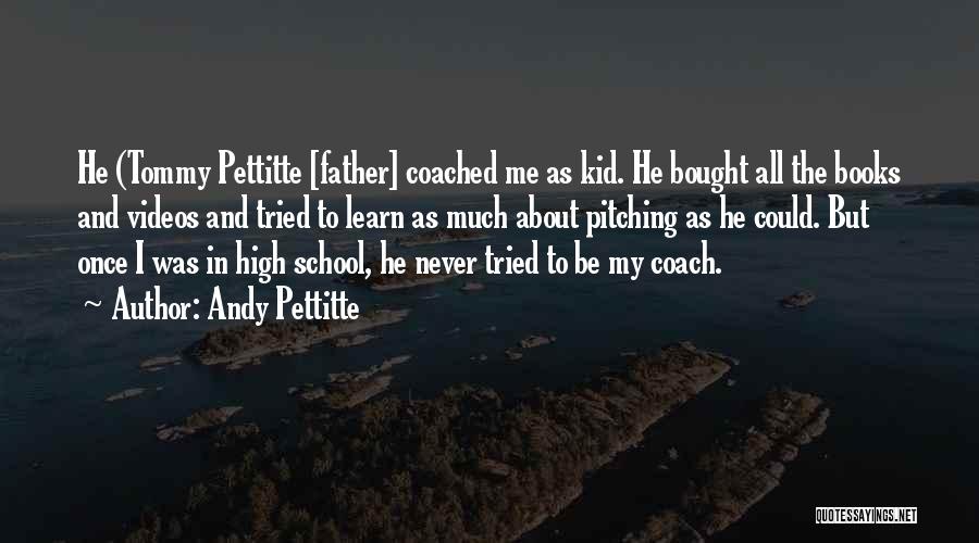 Andy Pettitte Quotes: He (tommy Pettitte [father] Coached Me As Kid. He Bought All The Books And Videos And Tried To Learn As