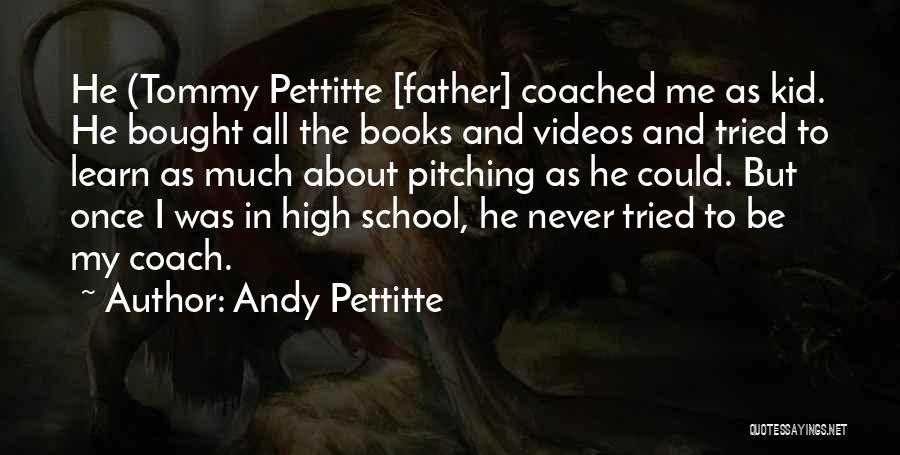 Andy Pettitte Quotes: He (tommy Pettitte [father] Coached Me As Kid. He Bought All The Books And Videos And Tried To Learn As