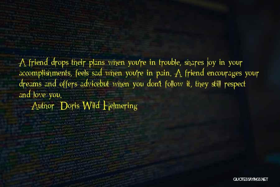 Doris Wild Helmering Quotes: A Friend Drops Their Plans When You're In Trouble, Shares Joy In Your Accomplishments, Feels Sad When You're In Pain.