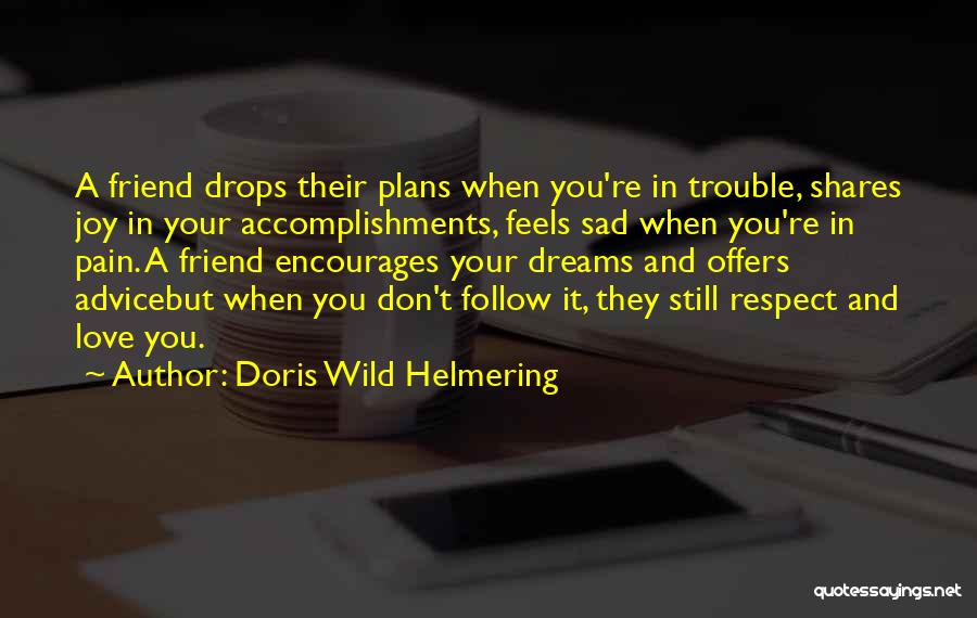 Doris Wild Helmering Quotes: A Friend Drops Their Plans When You're In Trouble, Shares Joy In Your Accomplishments, Feels Sad When You're In Pain.