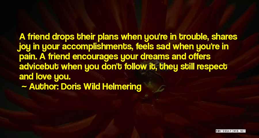 Doris Wild Helmering Quotes: A Friend Drops Their Plans When You're In Trouble, Shares Joy In Your Accomplishments, Feels Sad When You're In Pain.