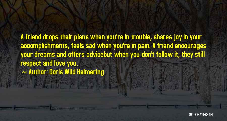 Doris Wild Helmering Quotes: A Friend Drops Their Plans When You're In Trouble, Shares Joy In Your Accomplishments, Feels Sad When You're In Pain.