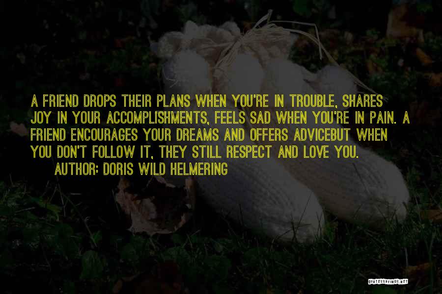 Doris Wild Helmering Quotes: A Friend Drops Their Plans When You're In Trouble, Shares Joy In Your Accomplishments, Feels Sad When You're In Pain.