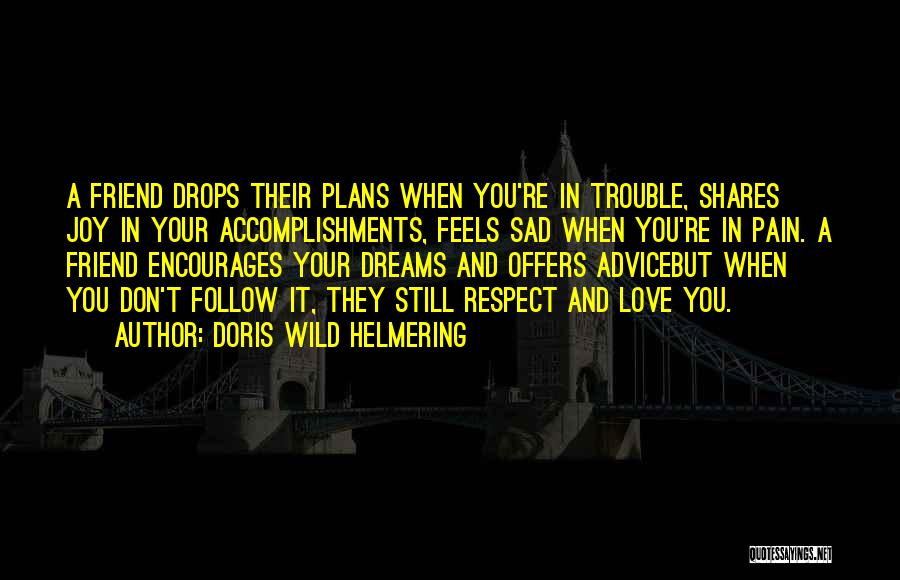 Doris Wild Helmering Quotes: A Friend Drops Their Plans When You're In Trouble, Shares Joy In Your Accomplishments, Feels Sad When You're In Pain.