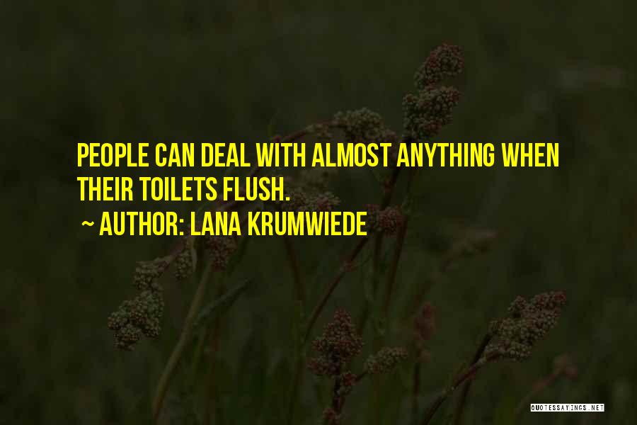 Lana Krumwiede Quotes: People Can Deal With Almost Anything When Their Toilets Flush.