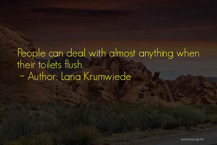 Lana Krumwiede Quotes: People Can Deal With Almost Anything When Their Toilets Flush.
