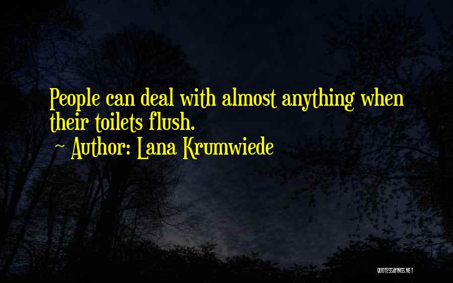 Lana Krumwiede Quotes: People Can Deal With Almost Anything When Their Toilets Flush.