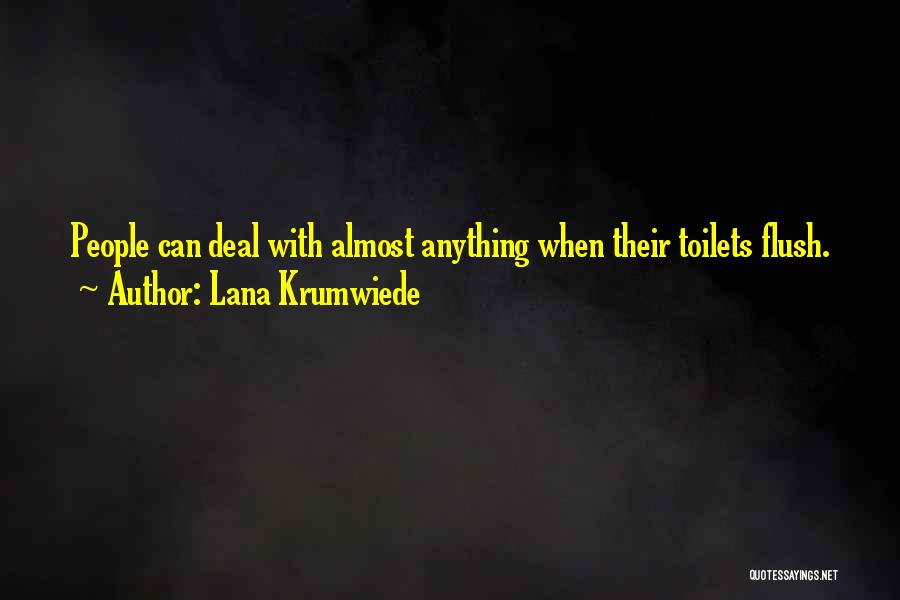 Lana Krumwiede Quotes: People Can Deal With Almost Anything When Their Toilets Flush.
