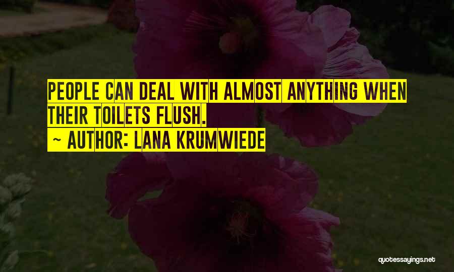 Lana Krumwiede Quotes: People Can Deal With Almost Anything When Their Toilets Flush.