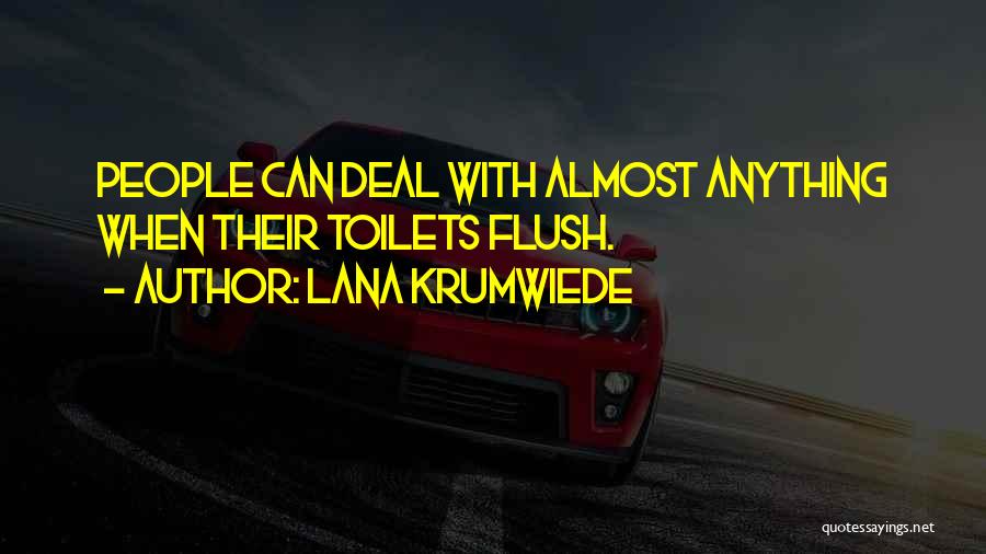 Lana Krumwiede Quotes: People Can Deal With Almost Anything When Their Toilets Flush.