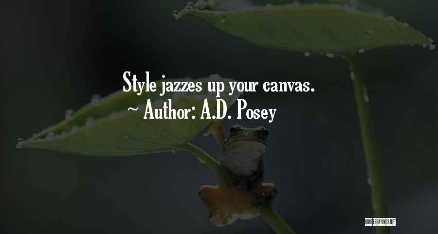 A.D. Posey Quotes: Style Jazzes Up Your Canvas.