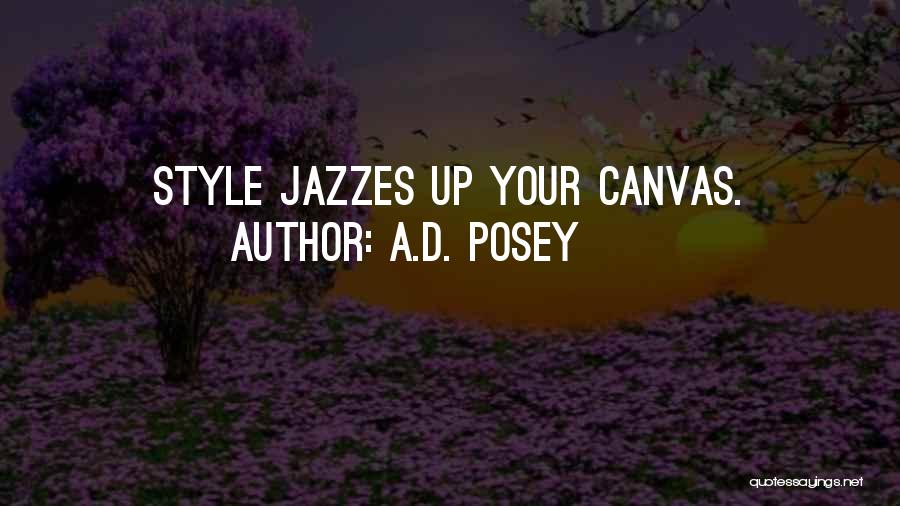 A.D. Posey Quotes: Style Jazzes Up Your Canvas.