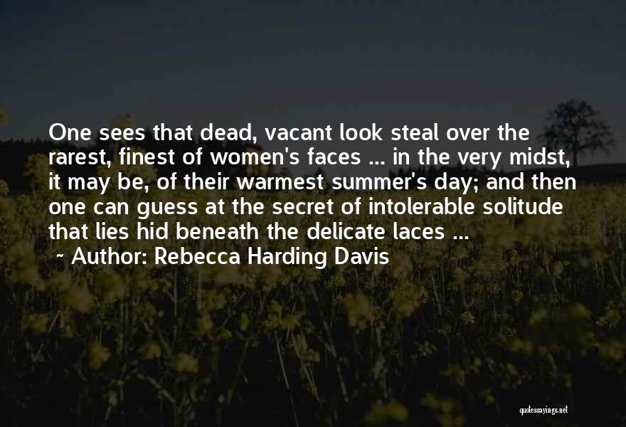 Rebecca Harding Davis Quotes: One Sees That Dead, Vacant Look Steal Over The Rarest, Finest Of Women's Faces ... In The Very Midst, It