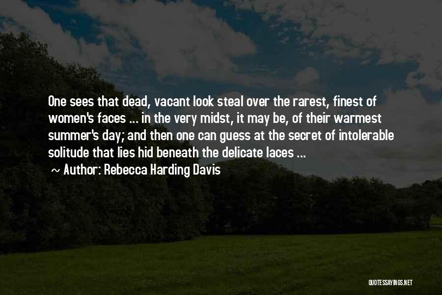 Rebecca Harding Davis Quotes: One Sees That Dead, Vacant Look Steal Over The Rarest, Finest Of Women's Faces ... In The Very Midst, It