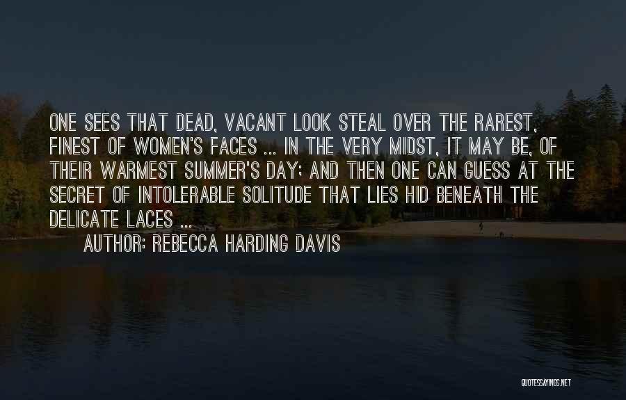 Rebecca Harding Davis Quotes: One Sees That Dead, Vacant Look Steal Over The Rarest, Finest Of Women's Faces ... In The Very Midst, It