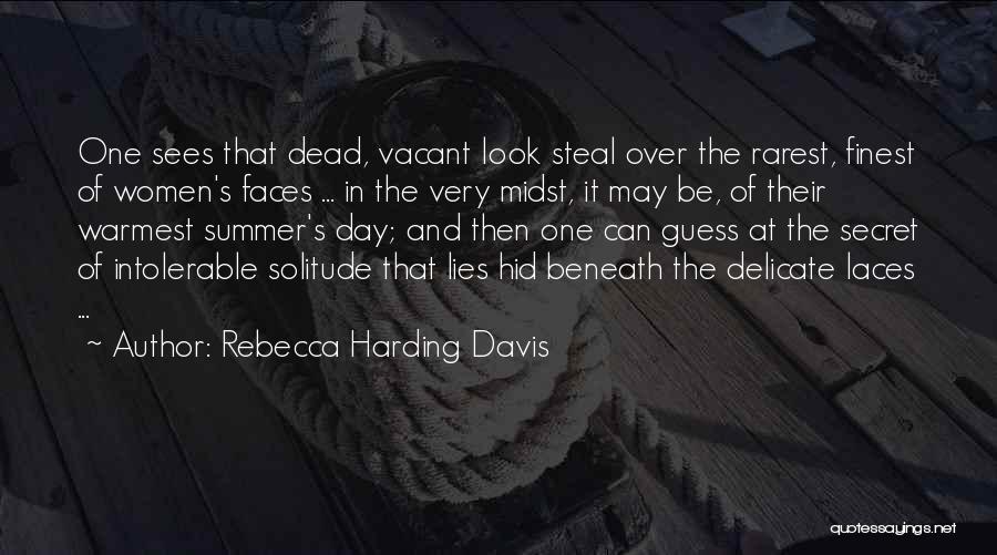 Rebecca Harding Davis Quotes: One Sees That Dead, Vacant Look Steal Over The Rarest, Finest Of Women's Faces ... In The Very Midst, It