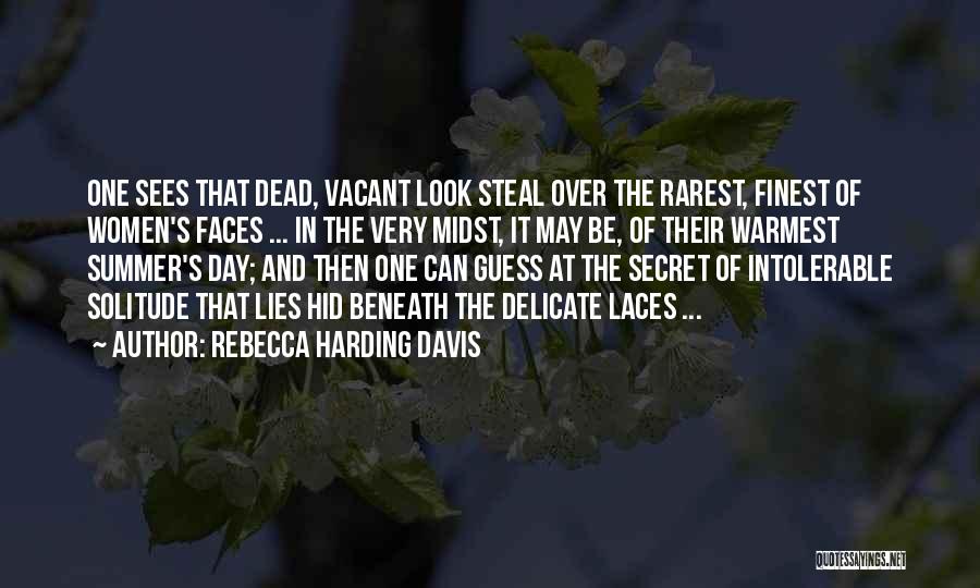 Rebecca Harding Davis Quotes: One Sees That Dead, Vacant Look Steal Over The Rarest, Finest Of Women's Faces ... In The Very Midst, It