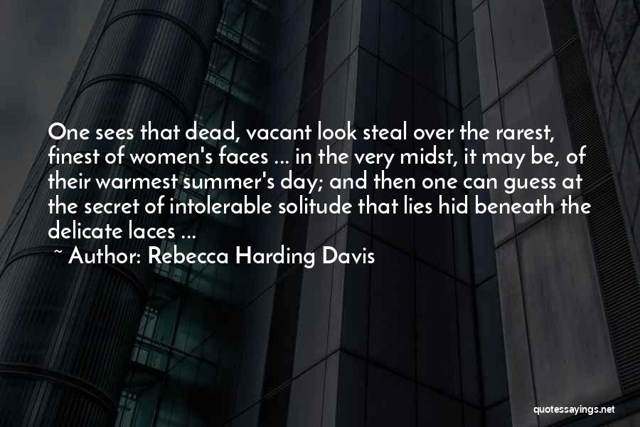 Rebecca Harding Davis Quotes: One Sees That Dead, Vacant Look Steal Over The Rarest, Finest Of Women's Faces ... In The Very Midst, It