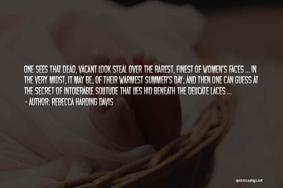 Rebecca Harding Davis Quotes: One Sees That Dead, Vacant Look Steal Over The Rarest, Finest Of Women's Faces ... In The Very Midst, It