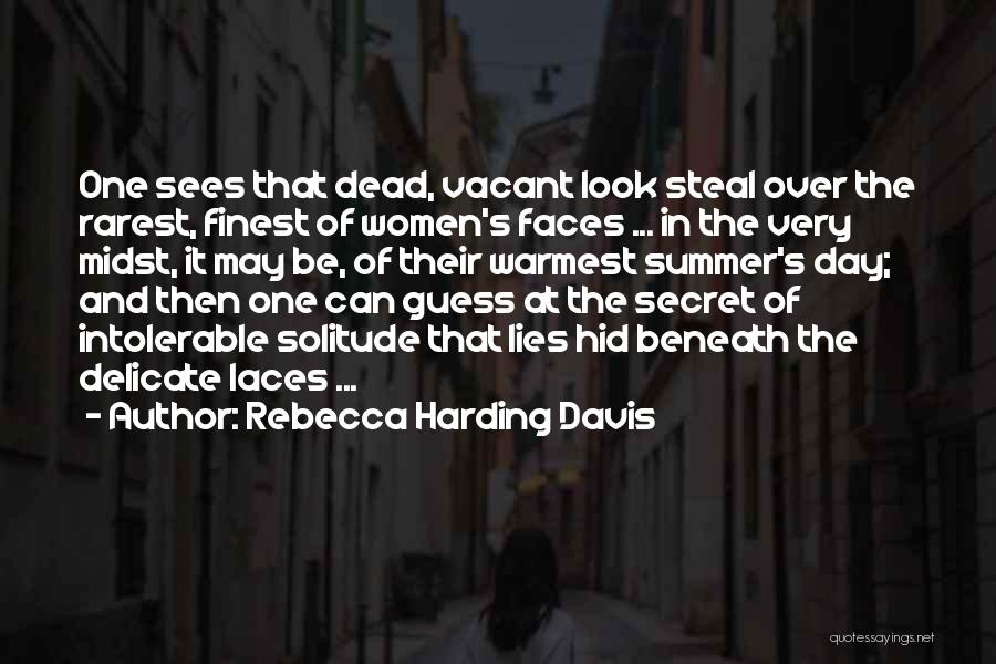 Rebecca Harding Davis Quotes: One Sees That Dead, Vacant Look Steal Over The Rarest, Finest Of Women's Faces ... In The Very Midst, It