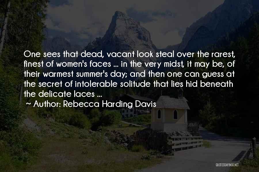 Rebecca Harding Davis Quotes: One Sees That Dead, Vacant Look Steal Over The Rarest, Finest Of Women's Faces ... In The Very Midst, It