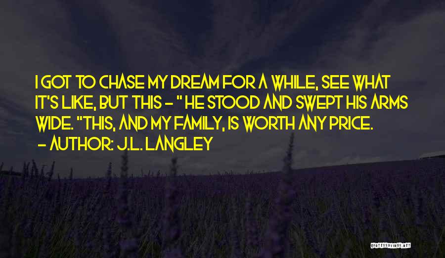 J.L. Langley Quotes: I Got To Chase My Dream For A While, See What It's Like, But This - He Stood And Swept