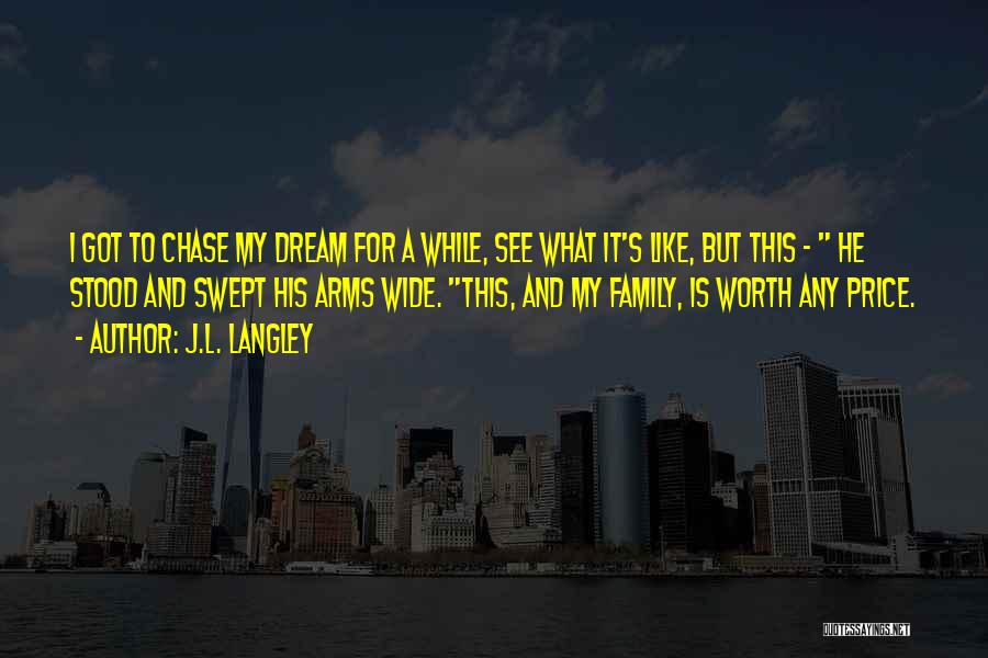 J.L. Langley Quotes: I Got To Chase My Dream For A While, See What It's Like, But This - He Stood And Swept